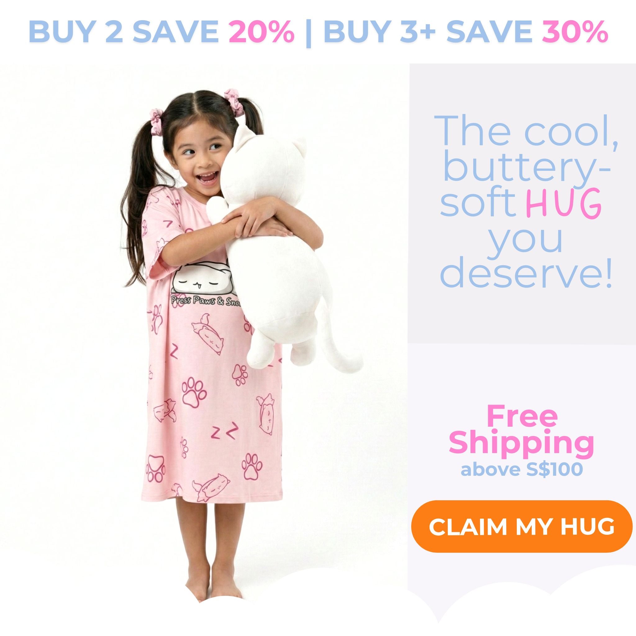 A promotional graphic featuring a smiling young girl with pigtails standing barefoot and hugging a large white stuffed cat. She is wearing a kids' light pink sleep tee with a cat and paw print pattern that reads "Press Paws & Snooze." Text on the image reads "BUY 2 SAVE 20% | BUY 3+ SAVE 30%", "The cool, buttery-soft HUG you deserve!", and "Free Shipping above S$100", with an orange button that says "CLAIM MY HUG".